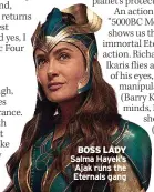  ?? ?? BOSS LADY Salma Hayek’s Ajak runs the Eternals gang