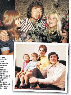  ??  ?? TWO SIDES: The romantic crooner with female admirers in the 1970s and at home with Patricia and two of his sons in 1968