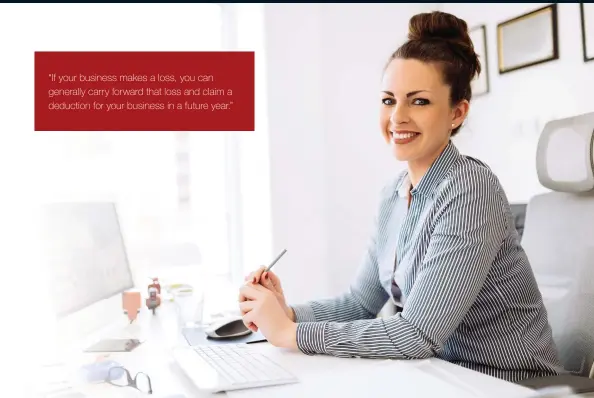  ??  ?? “If your business makes a loss, you can generally carry forward that loss and claim a deduction for your business in a future year.”