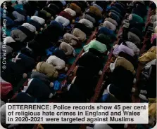  ?? ?? DETERRENCE: Police records show 45 per cent of religious hate crimes in England and Wales in 2020-2021 were targeted against Muslims