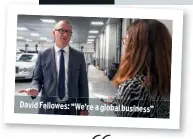  ??  ?? David Fellowes: “We’re a global business”