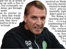  ??  ?? Brendan Rodgers’ focus is now on the Wednesday game
