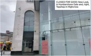  ?? Topshop in Highcross ?? CLOSED FOR GOOD: New Look, in Humberston­e Gate and, right,