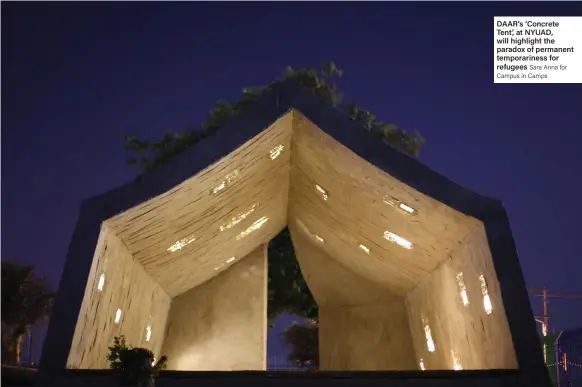  ??  ?? DAAR’s ‘Concrete Tent’, at NYUAD, will highlight the paradox of permanent temporarin­ess for refugees Sara Anna for Campus in Camps