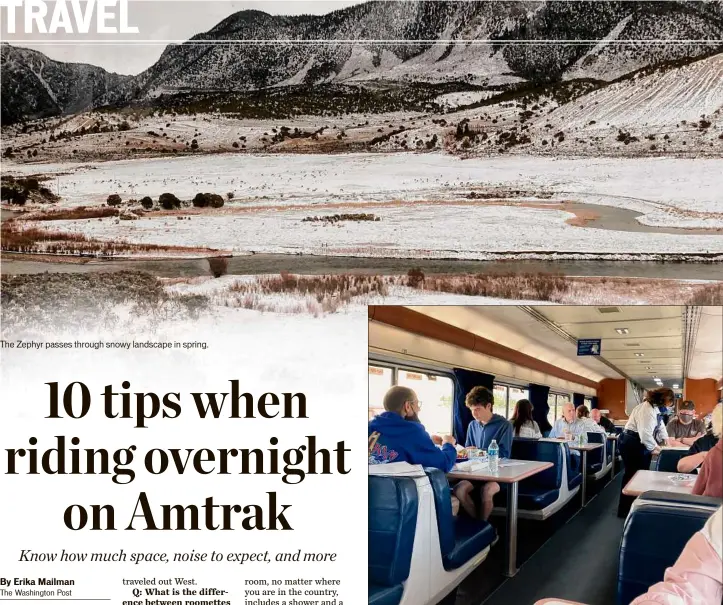  ?? Photos by Erika Mailman / For The Washington Post ?? The Zephyr passes through snowy landscape in spring.
Overnight passengers share a meal in the Amtrak Zephyr dining car.