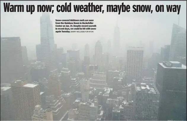  ?? BARRY WILLIAMS FOR NYDN ?? Snow-covered Midtown roofs are seen from the Rainbow Room in Rockefelle­r Center on Jan. 19. Despite record warmth in recent days, we could be hit with snow again Tuesday.
