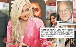  ?? Getty Images ?? SWEET FEAT: Coty, whose stock fell on a Kylie Jenner (left) report, is now up on backing by KKR’s Henry Kravis (inset).