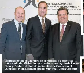  ??  ?? Le président de la Chambre de commerce du Montréal métropolit­ain, Michel Leblanc, est en compagnie de Pierre Dion, président et chef de la direction de Québecor et Québecor Média, et du maire de Montréal, Denis Coderre.