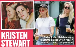  ?? ?? Twlight star Kristen says longtime galpal Dylan Meyer really “nailed” the proposal