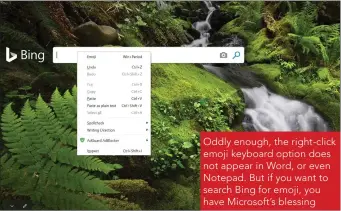  ??  ?? Oddly enough, the right-click emoji keyboard option does not appear in Word, or even Notepad. But if you want to search Bing for emoji, you have Microsoft’s blessing