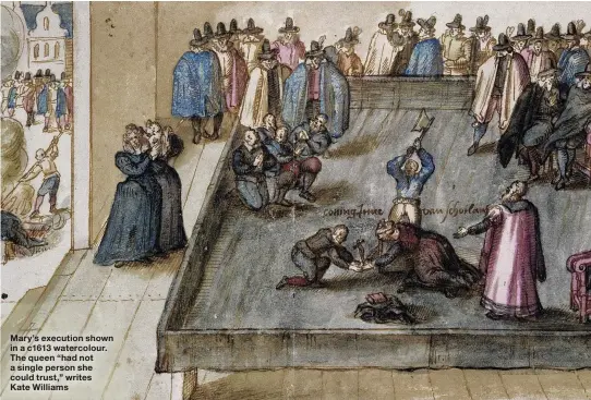  ??  ?? Mary’s execution shown in a c1613 watercolou­r. The queen “had not a single person she could trust,” writes Kate Williams