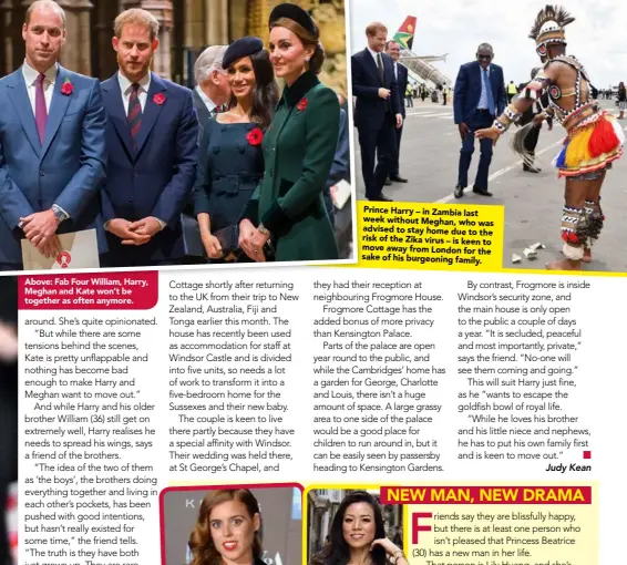  ??  ?? Above: Fab Four William, Harry, Meghan and Kate won’t be together as often anymore. Prince Harry – in Zambia last week without Meghan, who was advised to stay home due to the risk of the Zika virus – is keen to move away from London for the sake of his burgeoning family.