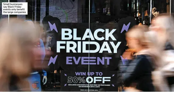  ?? ?? Small businesses say Black Friday events only benefit the large companies