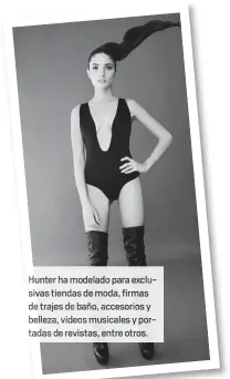  ??  ?? Hunter ha modelado para exclusivas tiendas de moda, firmas de trajes de baño, accesorios­y belleza, videos musicalesy po - tadas de revistas, entre otros.