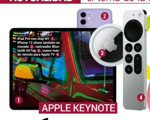  ??  ?? iPad Pro con chip M1 1 , iPhone 12 ahora también en morado 2 , rastreador Bluetooth AirTag 3 , nuevo mando remoto para Apple TV 4 .