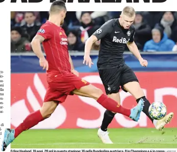  ?? LAPRESSE ?? Erling Haaland, 19 anni, 28 gol in questa stagione: 16 nella Bundesliga austriaca, 8 in Champions e 4 in coppa