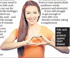  ??  ?? Folic acid also protects against heart disease