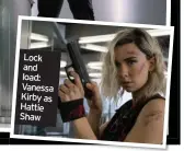  ??  ?? Lock and load: Vanessa Kirby as Hattie Shaw