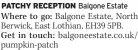  ?? ?? PATCHY RECEPTION Balgone Estate Balgone Estate, North Berwick, East Lothian, EH39 5PB. Get in touch: balgoneest­ate.co.uk/ pumpkin-patch