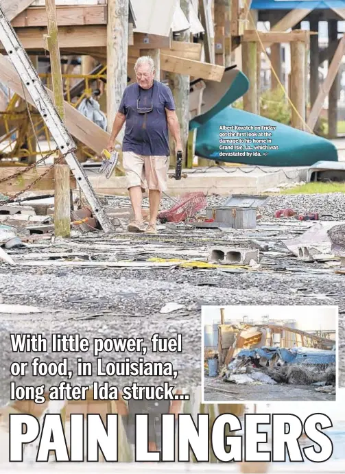  ?? AP ?? Albert Kovatch on Friday got the first look at the damage to his home in Grand Isle, La., which was devastated by Ida.