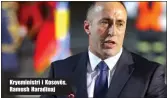  ??  ?? Kryeminist­ri i Kosovës, Ramush Haradinaj