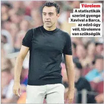  ?? ?? Türelem A statisztik­ák
Xavival a Barca,
az edző úgy véli, türelemre