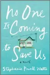  ?? (AP) ?? This cover image released by Ecco shows ‘No One Is Coming To Save Us’, a novel by Stephanie Powell
Watts.