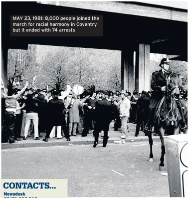  ??  ?? MAY 23, 1981: 8,000 people joined the march for racial harmony in Coventry but it ended with 74 arrests 02476 500 368 02476 500 531 02476 500 343