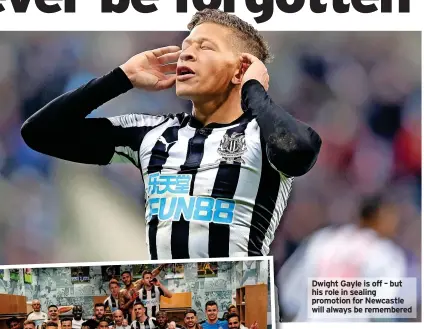  ?? ?? Dwight Gayle is off – but his role in sealing promotion for Newcastle will always be remembered