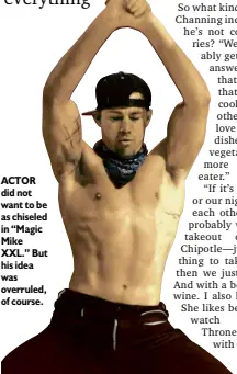  ??  ?? ACTOR did not want to be as chiseled in “Magic Mike XXL.” But his idea was overruled, of course.