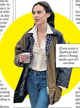  ??  ?? If you wear a Barbour like Alexa Chung , make sure it’s
ancient