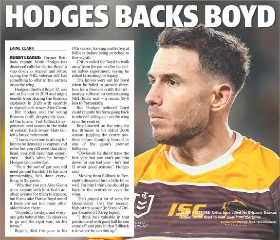  ?? Picture: Mark Metcalfe/Getty ?? LAINE CLARK
UNDER PRESSURE: Critics have called for Brisbane Broncos skipper Darius Boyd to walk away from the game.