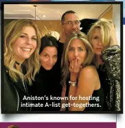  ?? ?? Aniston’s known for hosting intimate A-list get-togethers.