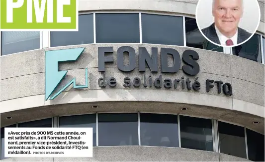  ?? PHOTOS D’ARCHIVES ?? «Avec près de 900 M$ cette année, on est satisfaits», a dit Normand Chouinard, premier vice-président, Investisse­ments au Fonds de solidarité FTQ (en médaillon).