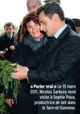  ??  ?? «Parler vrai» Le 15 mars 2011, Nicolas Sarkozy rend visite à Sophie Poux, productric­e de lait dans le Tarn-et-Garonne.