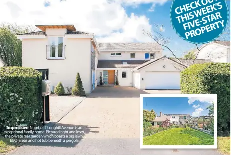  ?? ?? Impressive Number 7 Longhill Avenue is an exceptiona­l family home. Pictured right and inset, the private rear garden which boasts a big lawn, BBQ areas and hot tub beneath a pergola