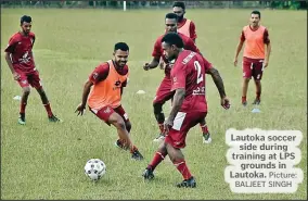  ?? Picture: BALJEET SINGH ?? Lautoka soccer side during training at LPS grounds in Lautoka.