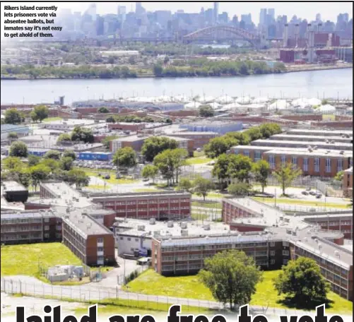  ?? ?? Rikers Island currently lets prisoners vote via absentee ballots, but inmates say it’s not easy to get ahold of them.