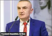  ??  ?? Presidenti i Republikës, Ilir Meta