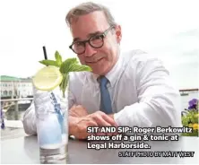  ?? STAFF PHOTO BY MATT WEST ?? SIT AND SIP: Roger Berkowitz shows off a gin & tonic at Legal Harborside.
