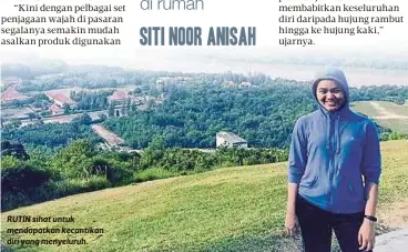  ?? Siti Noor Anisah ?? RUTIN sihat untuk mendapatka­n kecantikan diri yang menyeluruh. Cukuplah sekadar sekali dalam sebulan atau paling kurang sekali dalam tiga bulan untuk berkunjung ke spa dan selebihnya boleh dilakukan sendiri di rumah