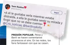  ??  ?? PRESIÓN POPULAR. Pérez y Barili se hacen comentario­s picarescos al aire. En las redes, los fans fantasean con que se casen.