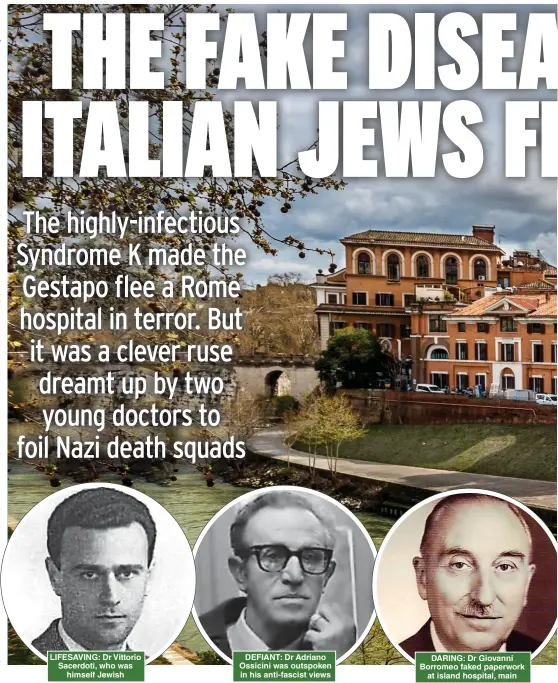  ?? ?? LIFESAVING: Dr Vittorio Sacerdoti, who was himself Jewish
DEFIANT: Dr Adriano Ossicini was outspoken in his anti-fascist views
DARING: Dr Giovanni Borromeo faked paperwork at island hospital, main