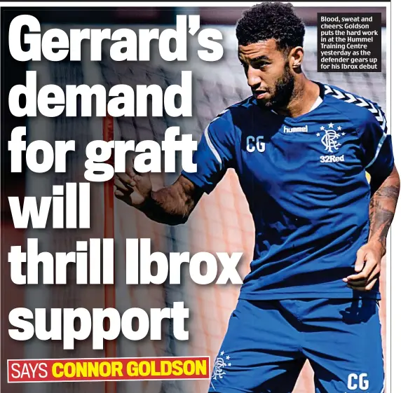  ??  ?? Blood, sweat and cheers: Goldson puts the hard work in at the Hummel Training Centre yesterday as the defender gears up for his Ibrox debut