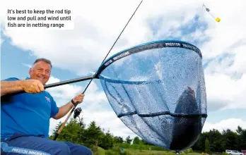  ??  ?? It’s best to keep the rod tip low and pull and wind until fish are in netting range