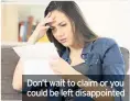  ??  ?? Don’t wait to claim or you could be left disappoint­ed