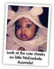  ??  ?? Look at the cute cheeks on little Ntshisekel­o Asamela!