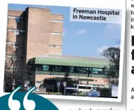  ??  ?? Freeman Hospital in Newcastle