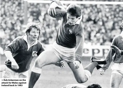  ??  ?? > Rob Ackerman on the attack for Wales against Ireland back in 1983