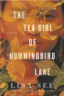  ??  ?? The Tea Girl of Hummingbir­d Lane By Lisa See (Scribner; 371 pages; $27)